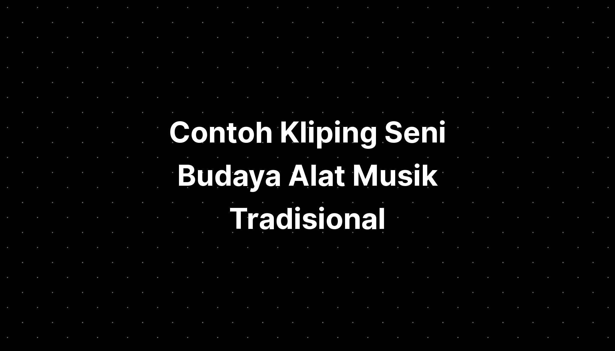 Contoh Kliping Seni Budaya Alat Musik Tradisional - IMAGESEE